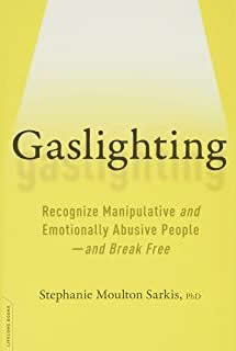 Gaslighting: Recognize Manipulative and Emotionally Abusive People — and Break Free