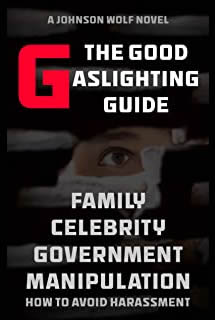 The Good Gaslighting Guide: Family, Celebrity, And Government Manipulation. The Edgiest Book On Gaslighting